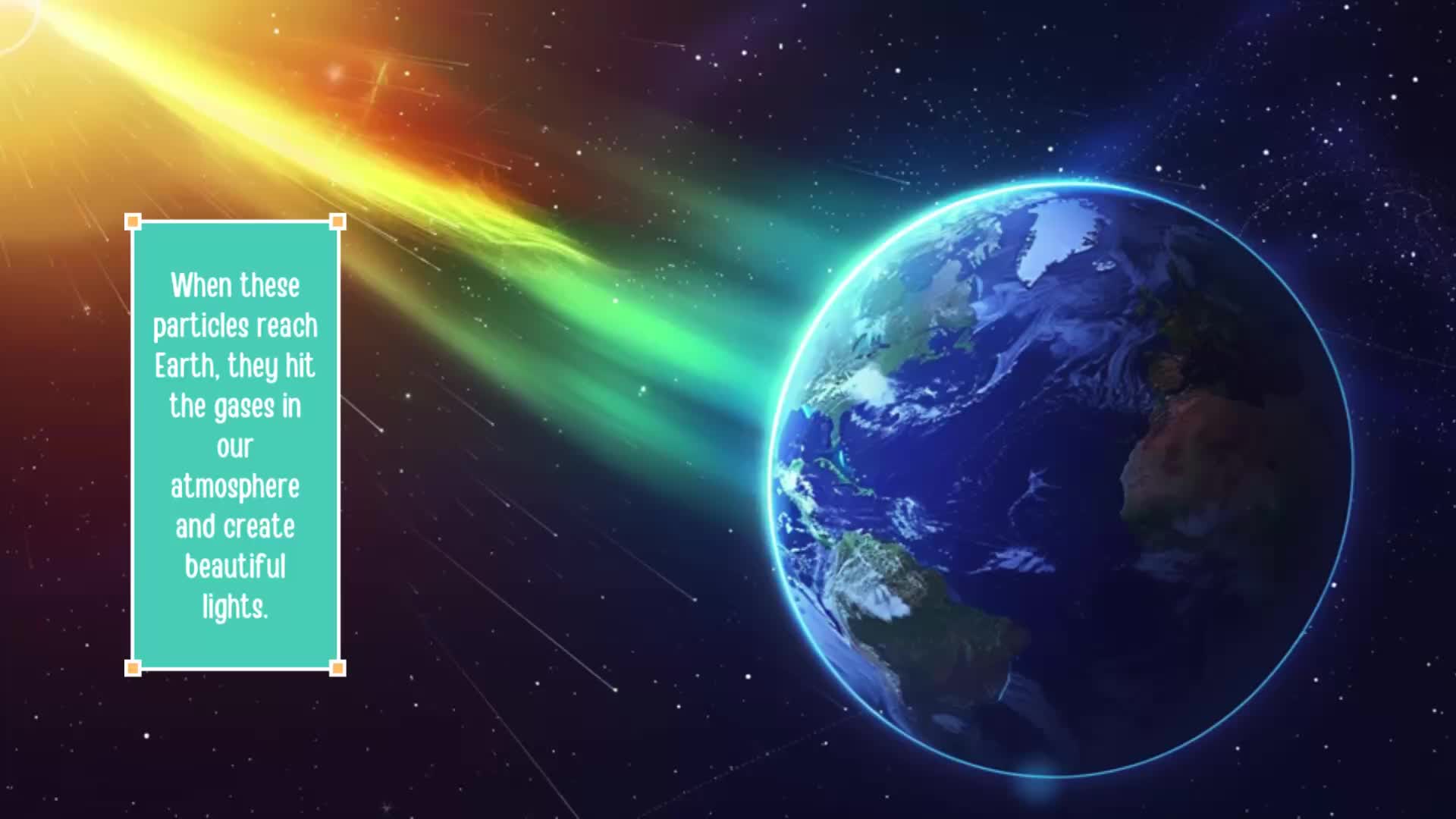 A digital illustration showing Earth in space with colorful aurora-like lights streaming towards it. A turquoise text box reads "When these particles reach Earth, they hit the gases in our atmosphere and create beautiful lights." The image depicts the interaction between solar particles and Earth's atmosphere.